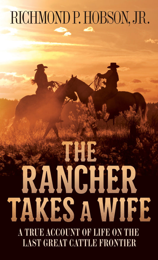 The Rancher Takes a Wife: A True Account of Life on the Last Great Cattle Frontier